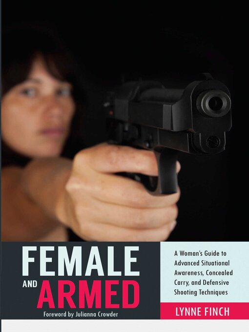 Title details for Female and Armed: a Woman's Guide to Advanced Situational Awareness, Concealed Carry, and Defensive Shooting Techniques by Lynne Finch - Available